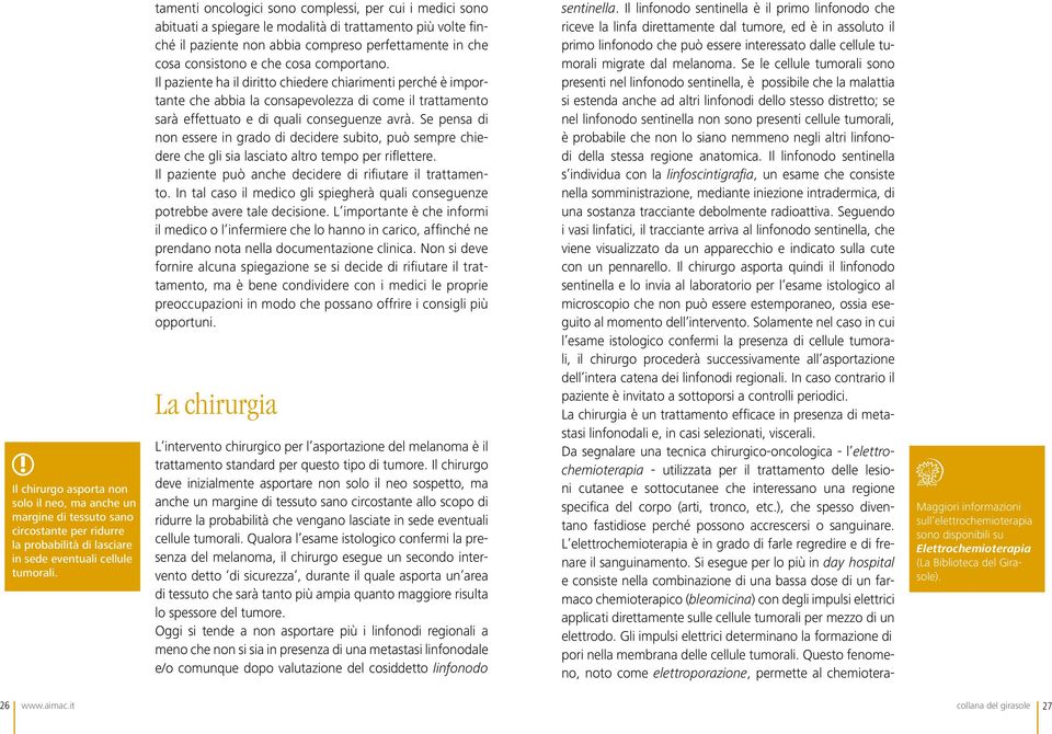 comportano. Il paziente ha il diritto chiedere chiarimenti perché è importante che abbia la consapevolezza di come il trattamento sarà effettuato e di quali conseguenze avrà.