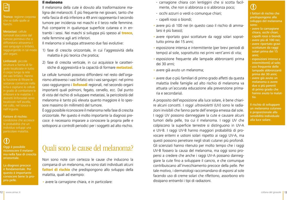 Linfonodi: piccole strutture a forma di fagiolo localizzate in tutto il corpo lungo la rete dei vasi linfatici.