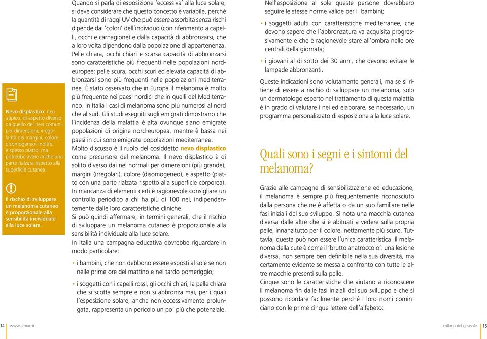 Il rischio di sviluppare un melanoma cutaneo è proporzionale alla sensibilità individuale alla luce solare.