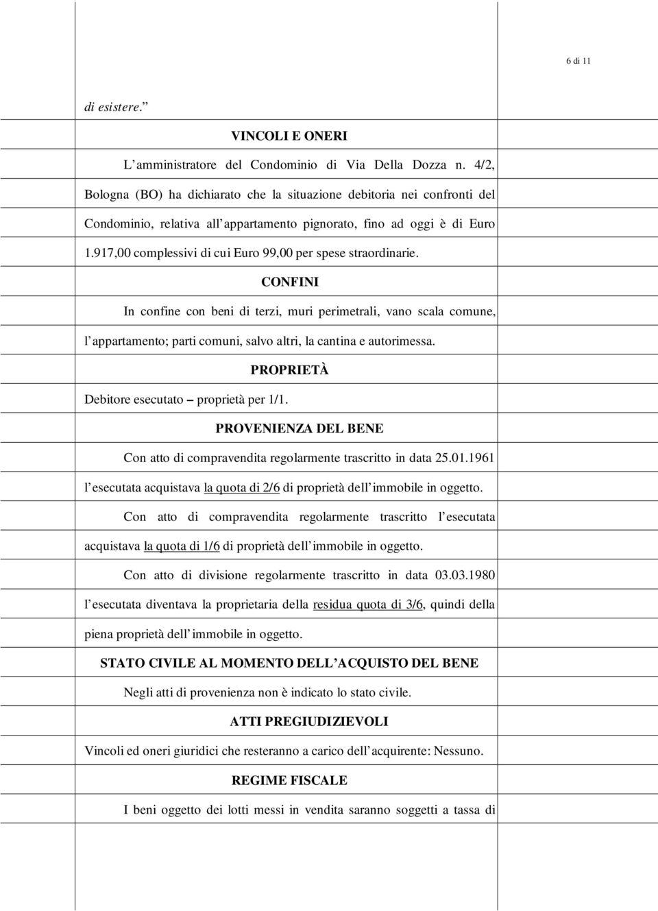 CONFINI In cnfine cn beni di terzi, muri perimetrali, van scala cmune, l appartament; parti cmuni, salv altri, la cantina e autrimessa. PROPRIETÀ Debitre esecutat prprietà per 1/1.