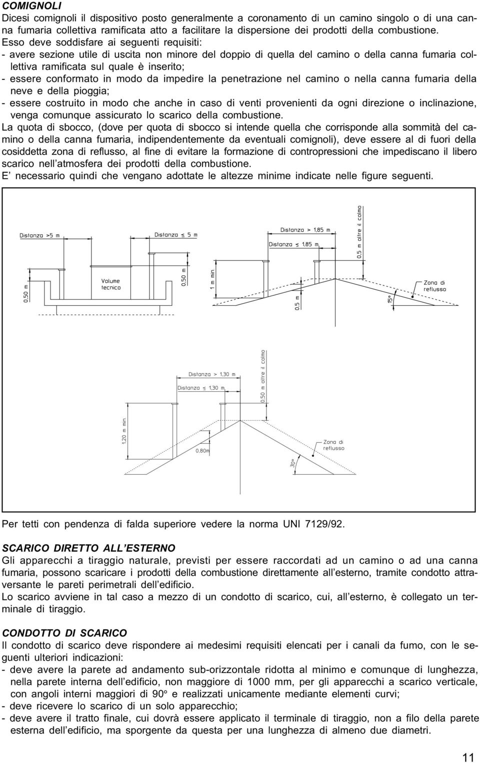 Esso deve soddisfare ai seguenti requisiti: - avere sezione utile di uscita non minore del doppio di quella del camino o della canna fumaria collettiva ramificata sul quale è inserito; - essere