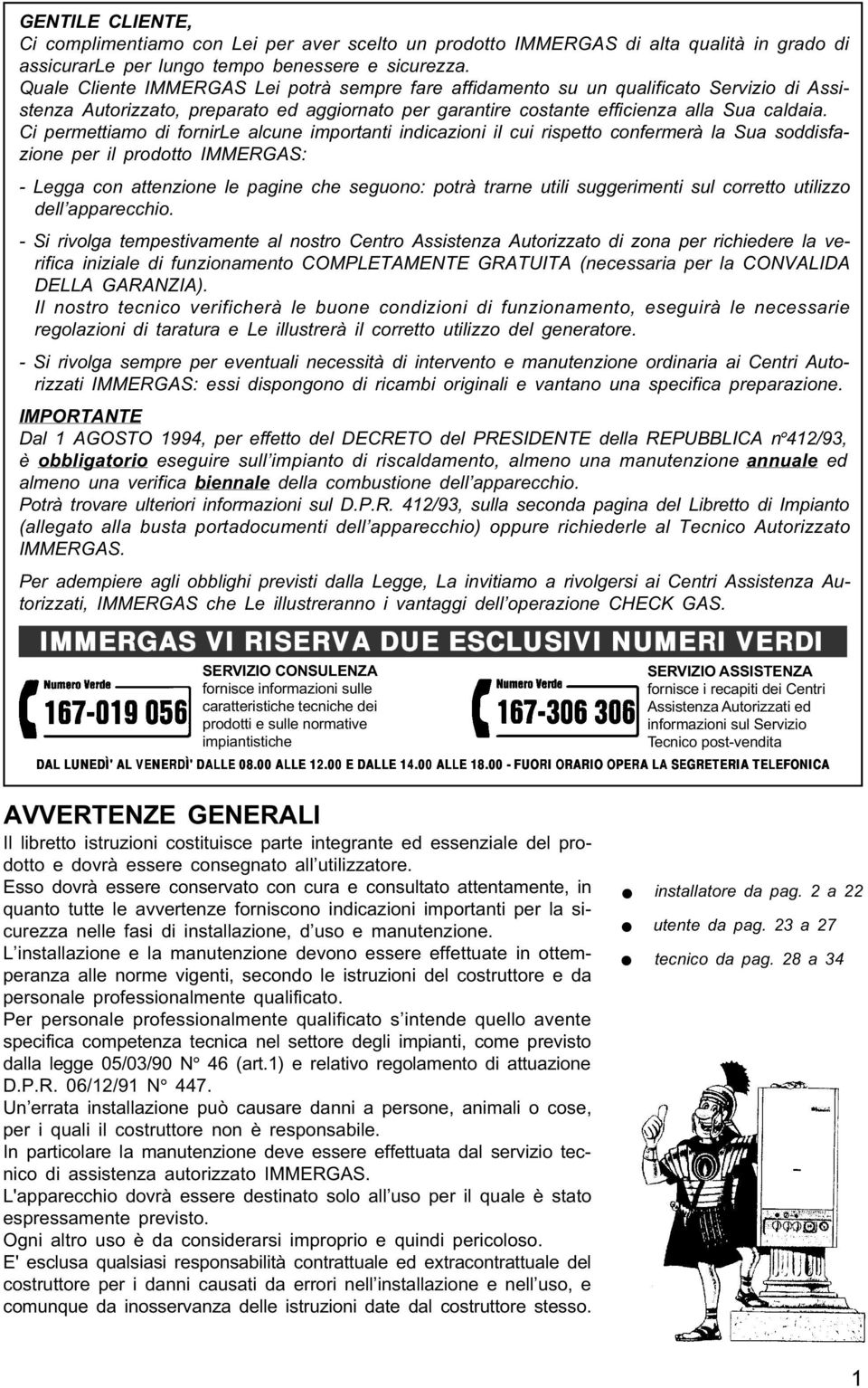 Ci permettiamo di fornirle alcune importanti indicazioni il cui rispetto confermerà la Sua soddisfazione per il prodotto IMMERGAS: - Legga con attenzione le pagine che seguono: potrà trarne utili