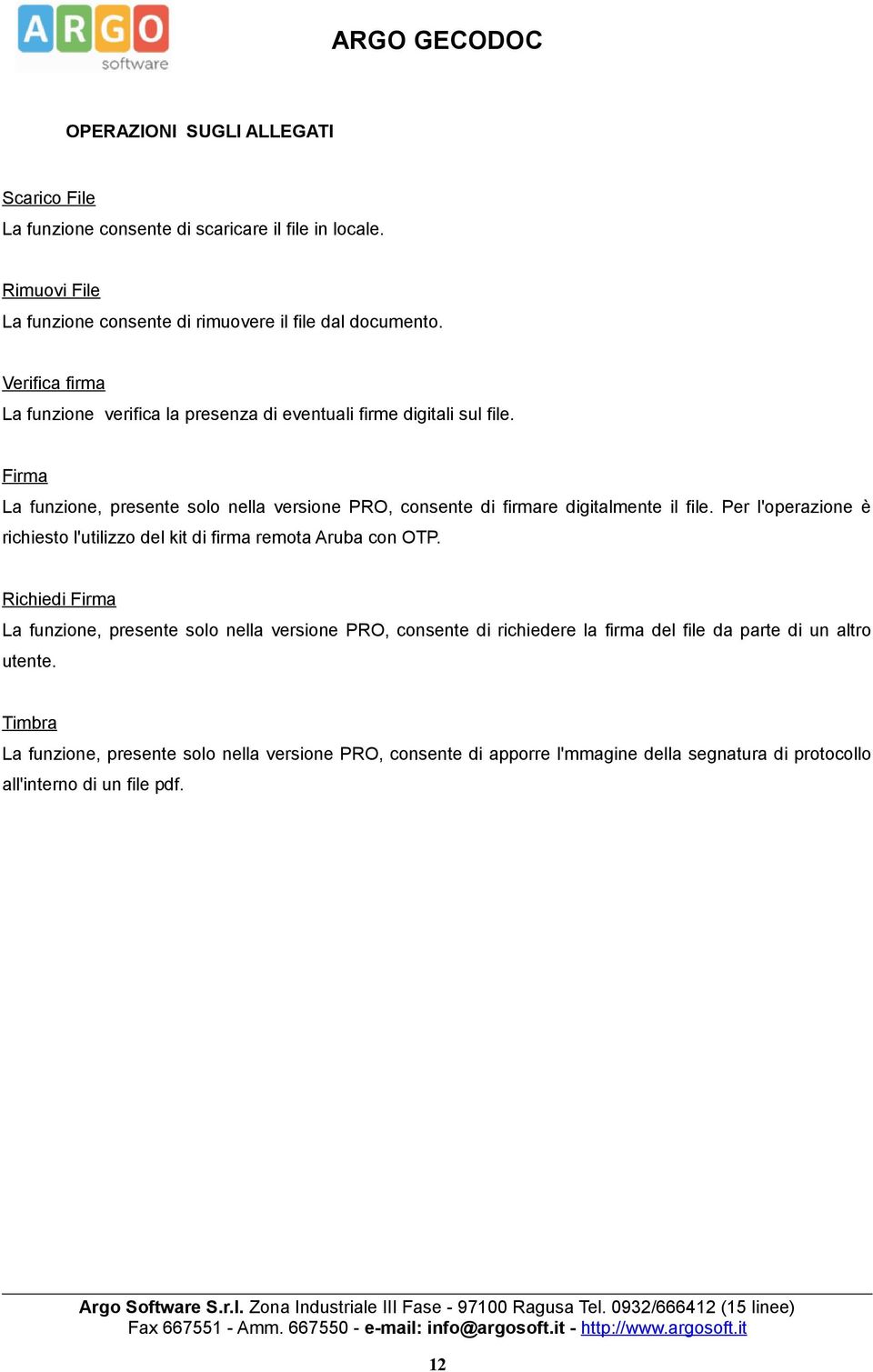 Firma La funzione, presente solo nella versione PRO, consente di firmare digitalmente il file. Per l'operazione è richiesto l'utilizzo del kit di firma remota Aruba con OTP.