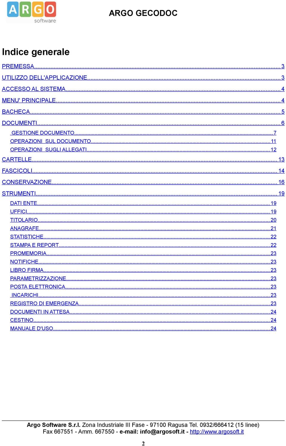 .. 16 STRUMENTI... 19 DATI ENTE... 19 UFFICI... 19 TITOLARIO... 20 ANAGRAFE... 21 STATISTICHE... 22 STAMPA E REPORT... 22 PROMEMORIA... 23 NOTIFICHE.