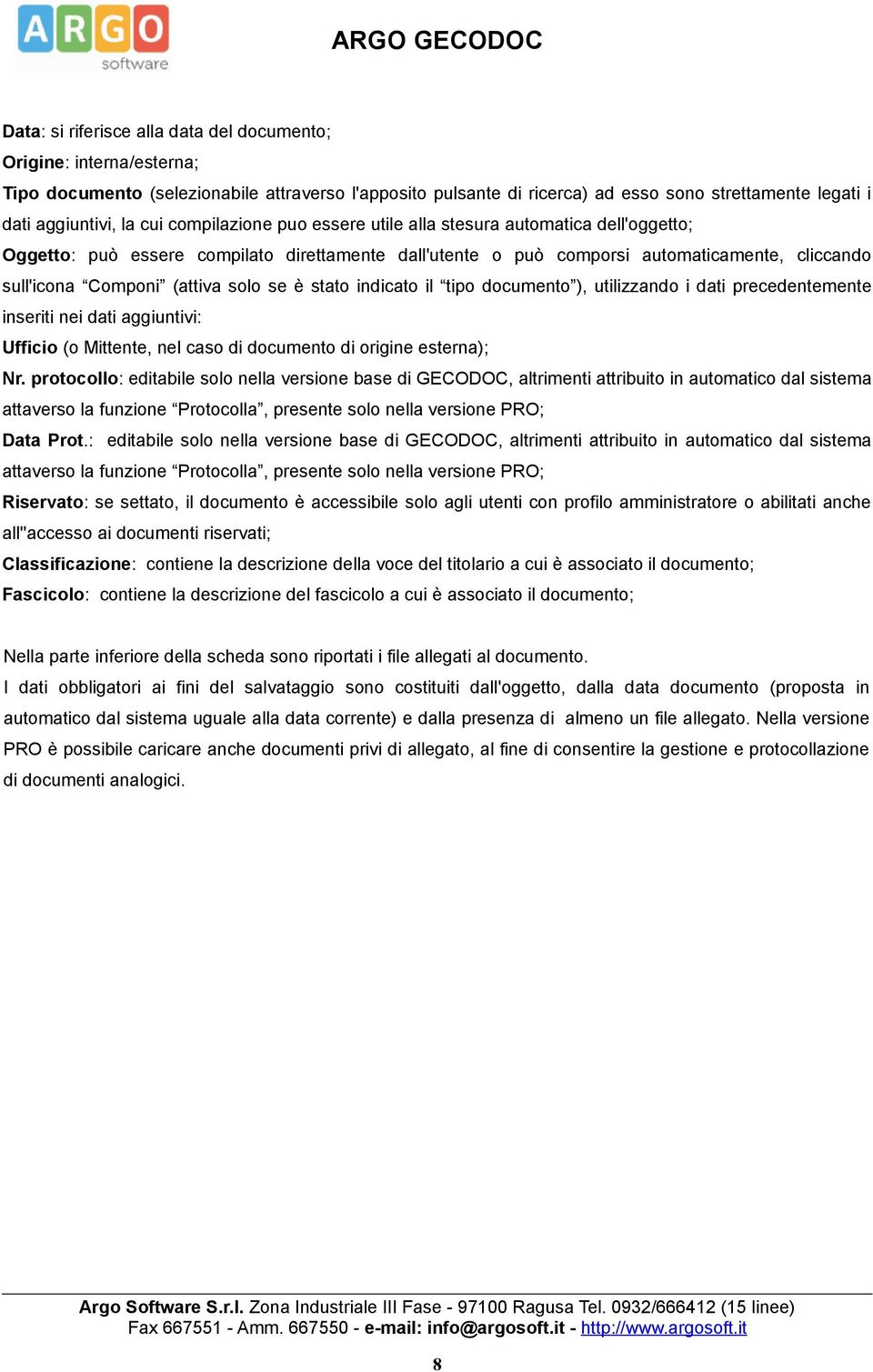 solo se è stato indicato il tipo documento ), utilizzando i dati precedentemente inseriti nei dati aggiuntivi: Ufficio (o Mittente, nel caso di documento di origine esterna); Nr.