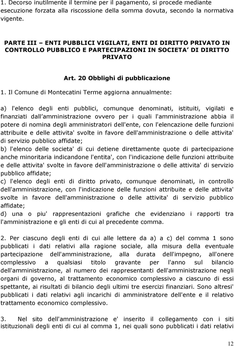 Il Comune di Montecatini Terme aggiorna annualmente: a) l'elenco degli enti pubblici, comunque denominati, istituiti, vigilati e finanziati dall amministrazione ovvero per i quali l'amministrazione