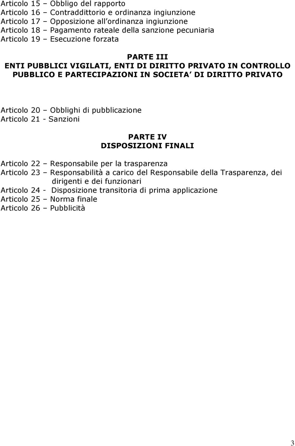 PRIVATO Articolo 20 Obblighi di pubblicazione Articolo 21 - Sanzioni PARTE IV DISPOSIZIONI FINALI Articolo 22 Responsabile per la trasparenza Articolo 23 Responsabilità a