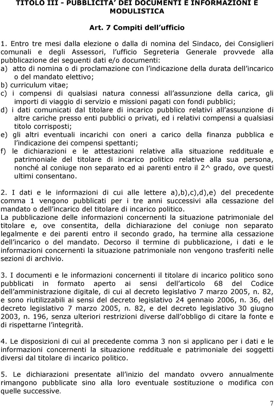 atto di nomina o di proclamazione con l indicazione della durata dell incarico o del mandato elettivo; b) curriculum vitae; c) i compensi di qualsiasi natura connessi all assunzione della carica, gli