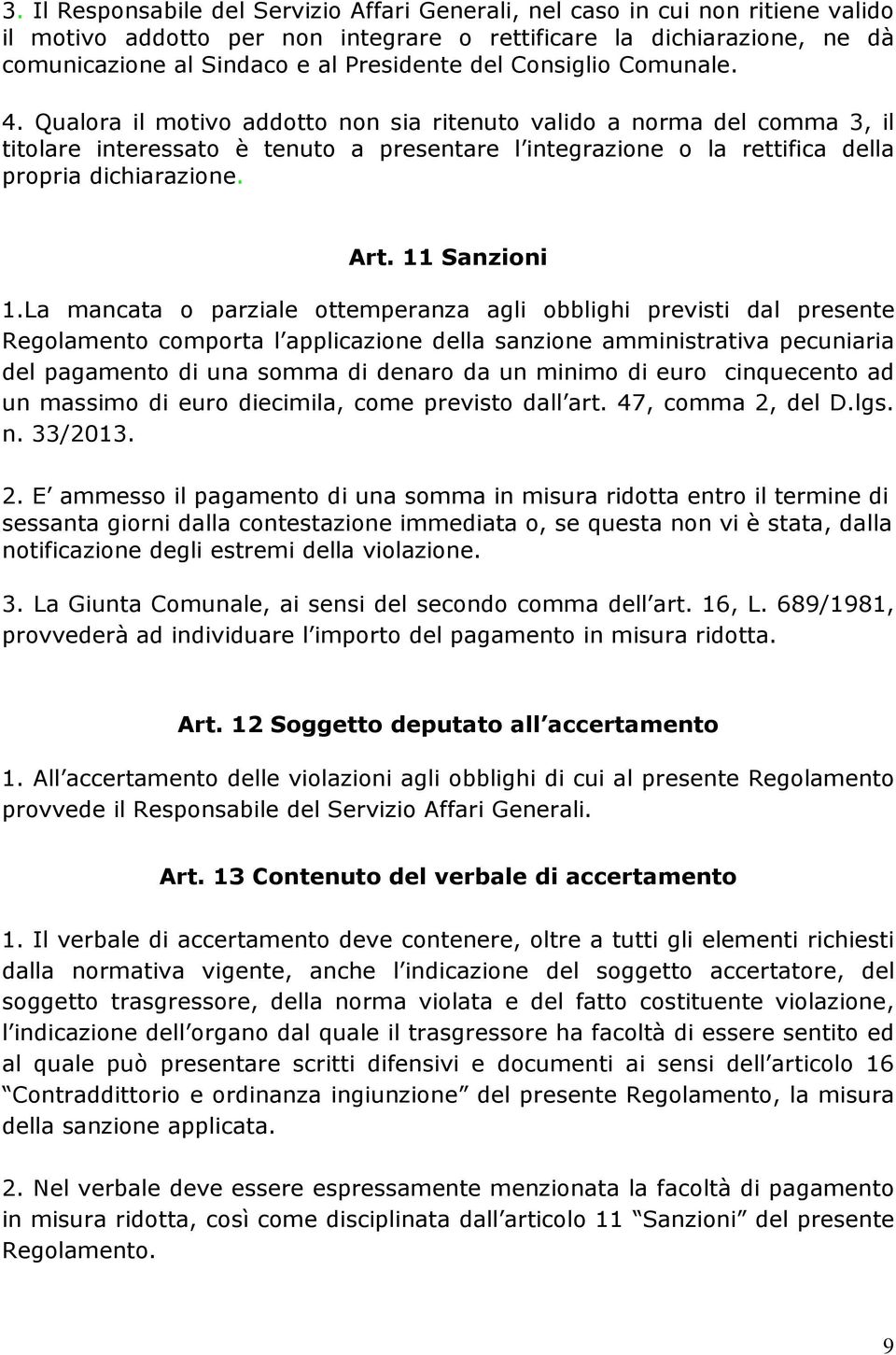 Qualora il motivo addotto non sia ritenuto valido a norma del comma 3, il titolare interessato è tenuto a presentare l integrazione o la rettifica della propria dichiarazione. Art. 11 Sanzioni 1.