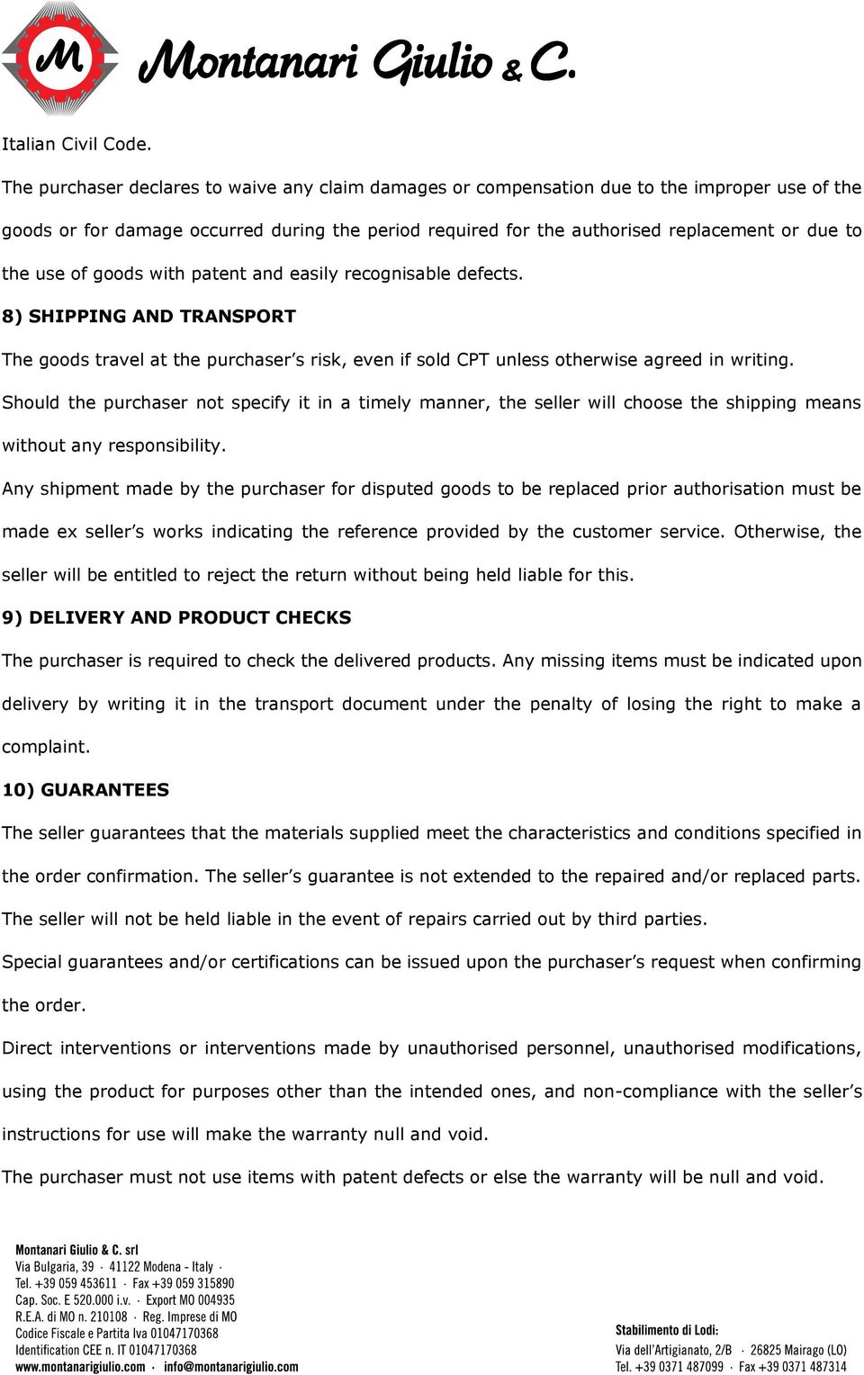 use of goods with patent and easily recognisable defects. 8) SHIPPING AND TRANSPORT The goods travel at the purchaser s risk, even if sold CPT unless otherwise agreed in writing.