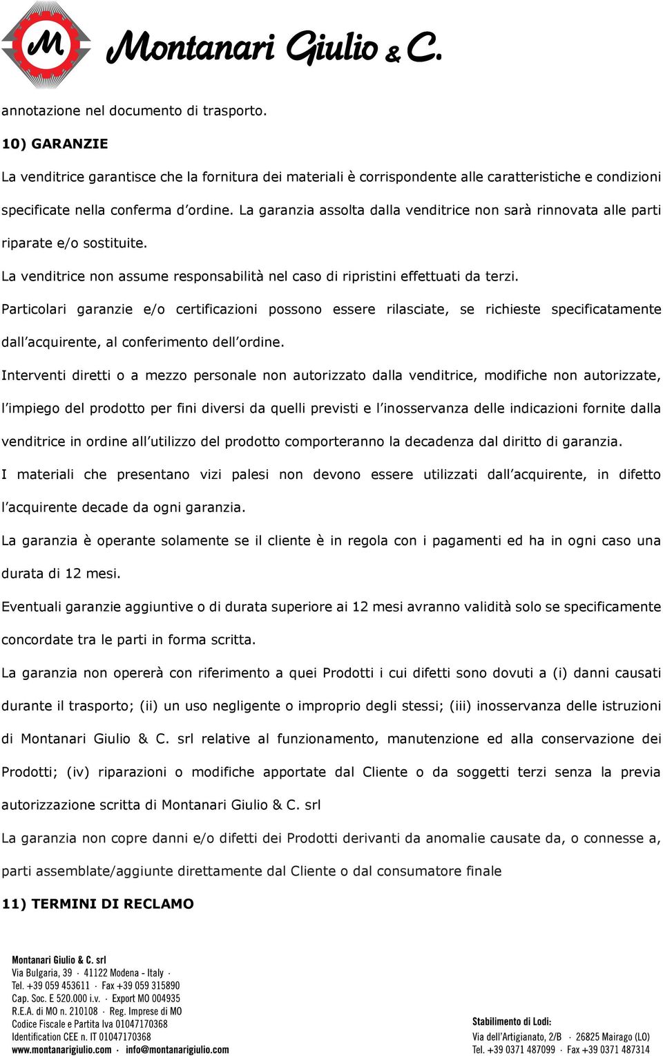 Particolari garanzie e/o certificazioni possono essere rilasciate, se richieste specificatamente dall acquirente, al conferimento dell ordine.