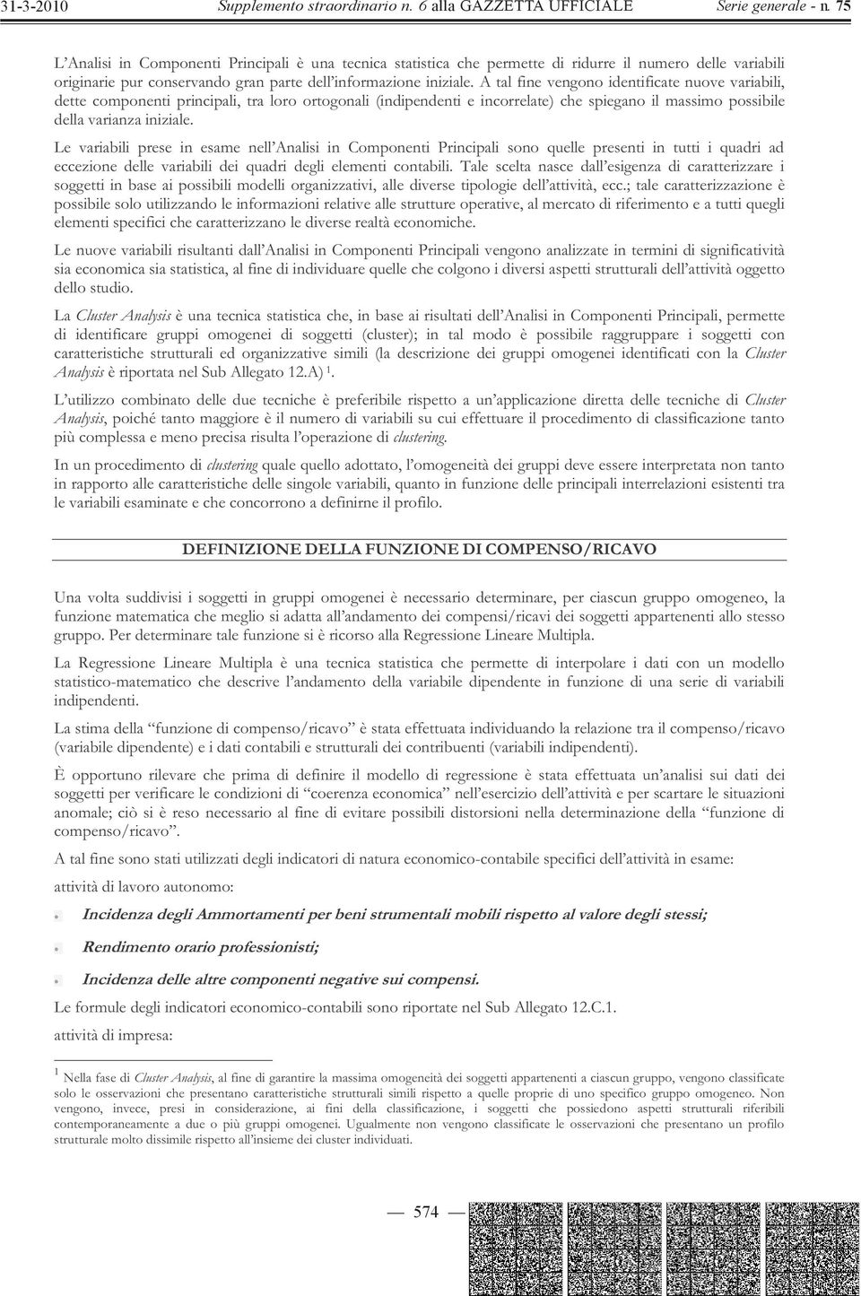 Le variabili prese in esame nell Analisi in Componenti Principali sono quelle presenti in tutti i quadri ad eccezione delle variabili dei quadri degli elementi contabili.