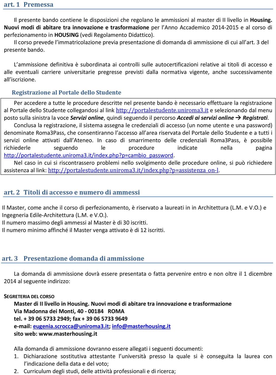 Il corso prevede l immatricolazione previa presentazione di domanda di ammissione di cui all art. 3 del presente bando.