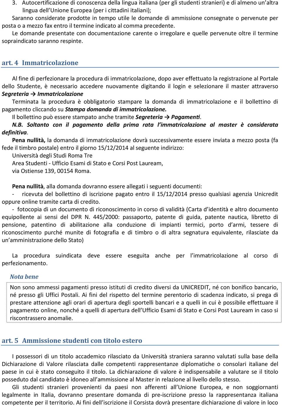 Le domande presentate con documentazione carente o irregolare e quelle pervenute oltre il termine sopraindicato saranno respinte. art.