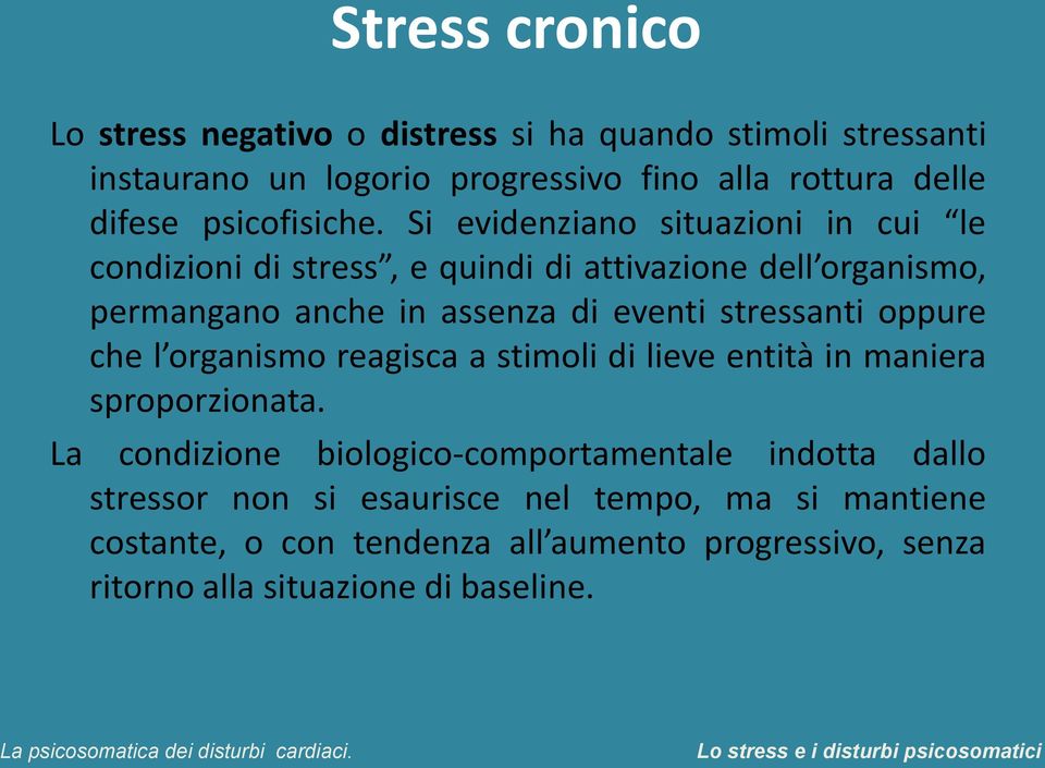 Si evidenziano situazioni in cui le condizioni di stress, e quindi di attivazione dell organismo, permangano anche in assenza di eventi stressanti