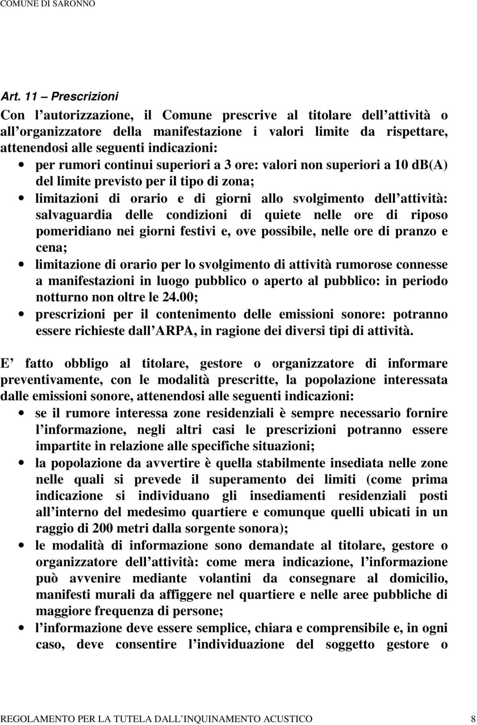 condizioni di quiete nelle ore di riposo pomeridiano nei giorni festivi e, ove possibile, nelle ore di pranzo e cena; limitazione di orario per lo svolgimento di attività rumorose connesse a