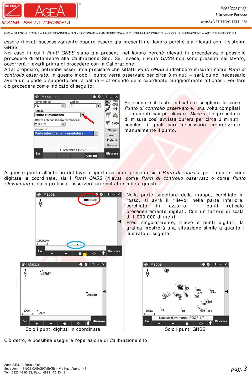 Se, invece, i Punti GNSS non sono presenti nel lavoro, occorrerà rilevarli prima di procedere con la Calibrazione.