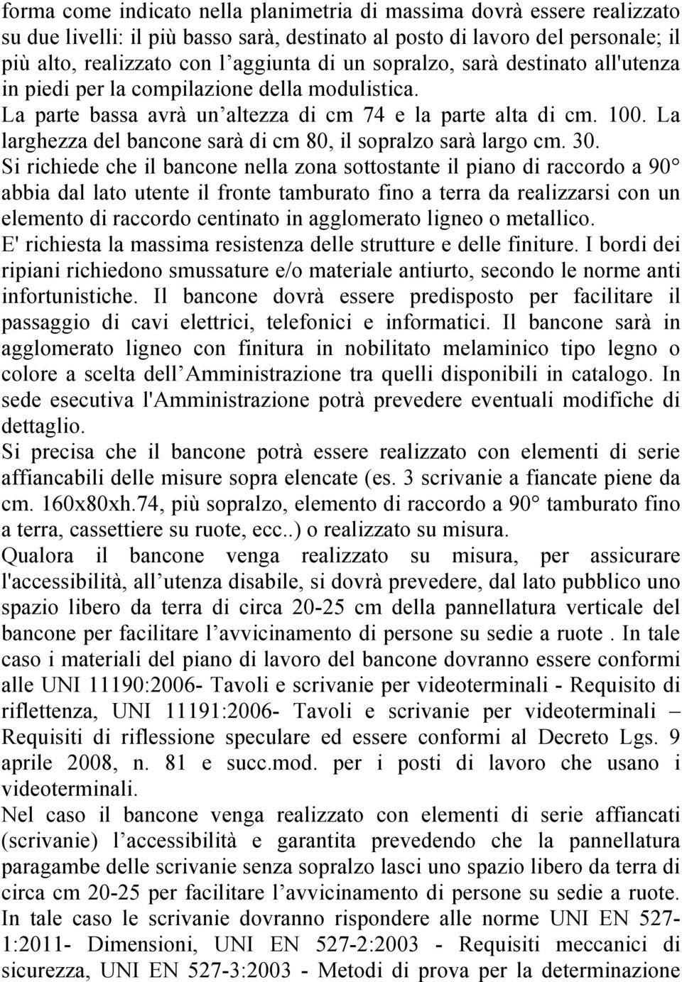 La larghezza del bancone sarà di cm 80, il sopralzo sarà largo cm. 30.