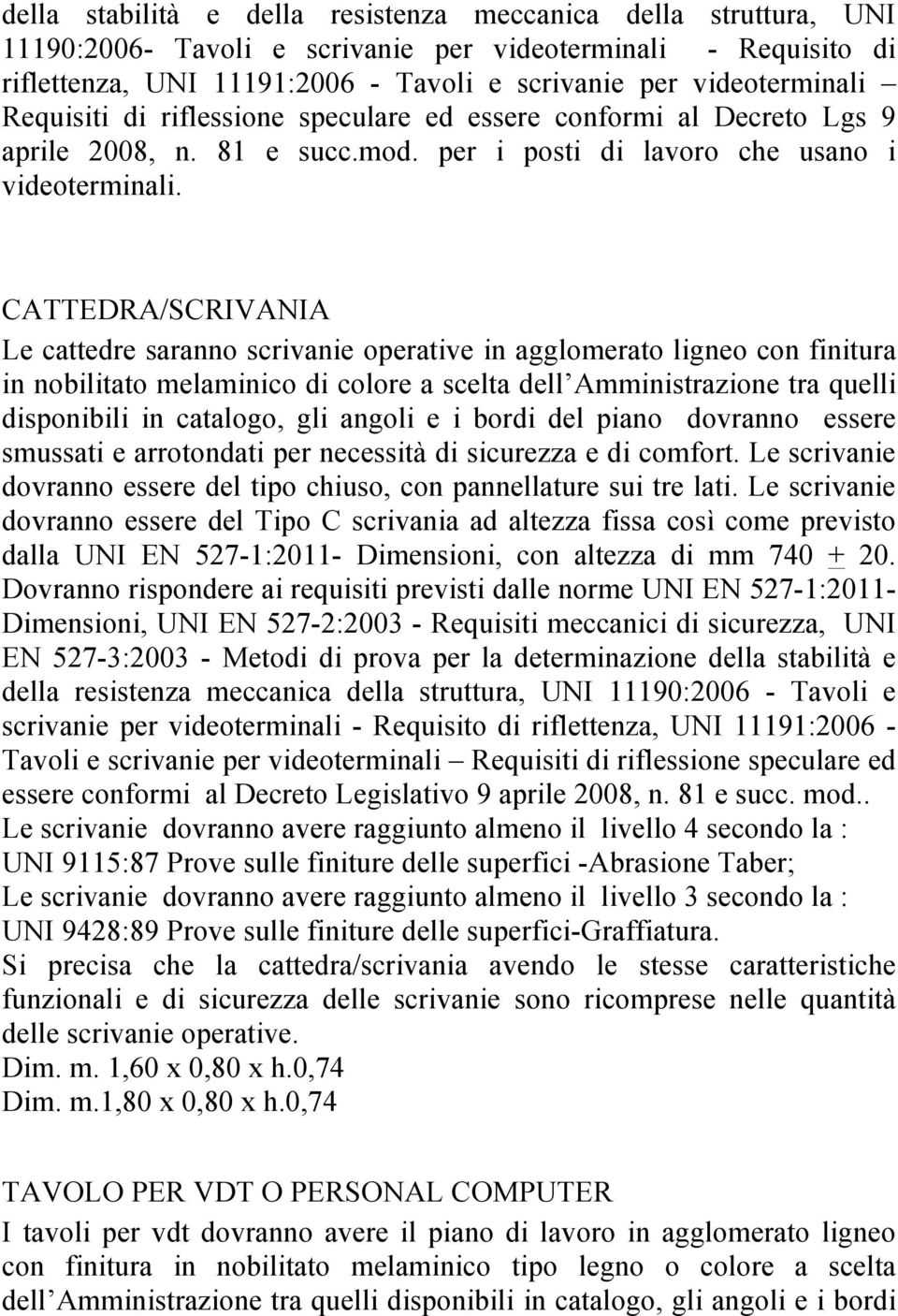 CATTEDRA/SCRIVANIA Le cattedre saranno scrivanie operative in agglomerato ligneo con finitura in nobilitato melaminico di colore a scelta dell Amministrazione tra quelli disponibili in catalogo, gli