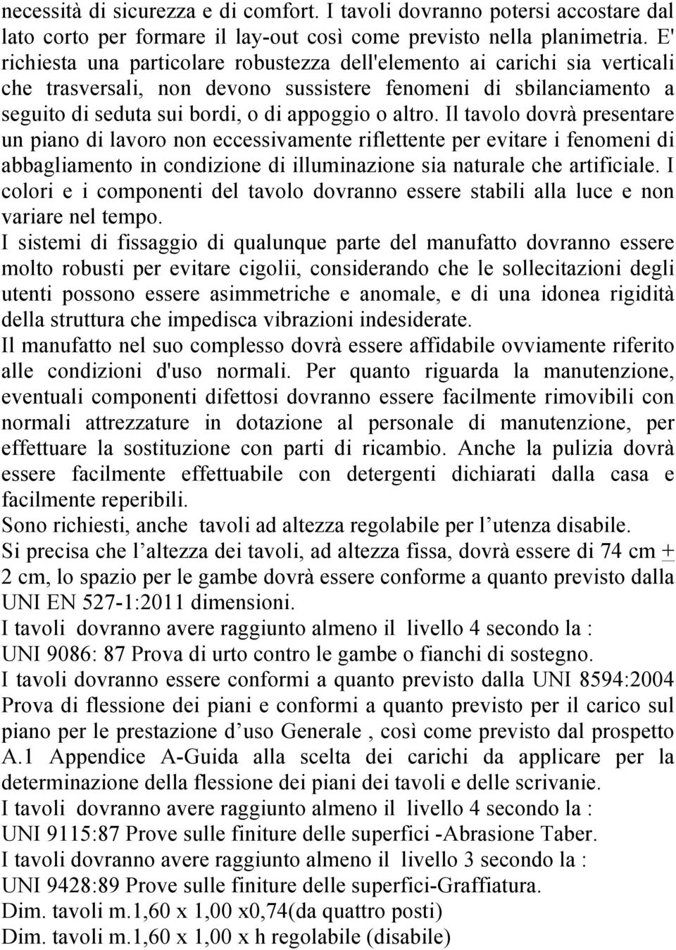 Il tavolo dovrà presentare un piano di lavoro non eccessivamente riflettente per evitare i fenomeni di abbagliamento in condizione di illuminazione sia naturale che artificiale.