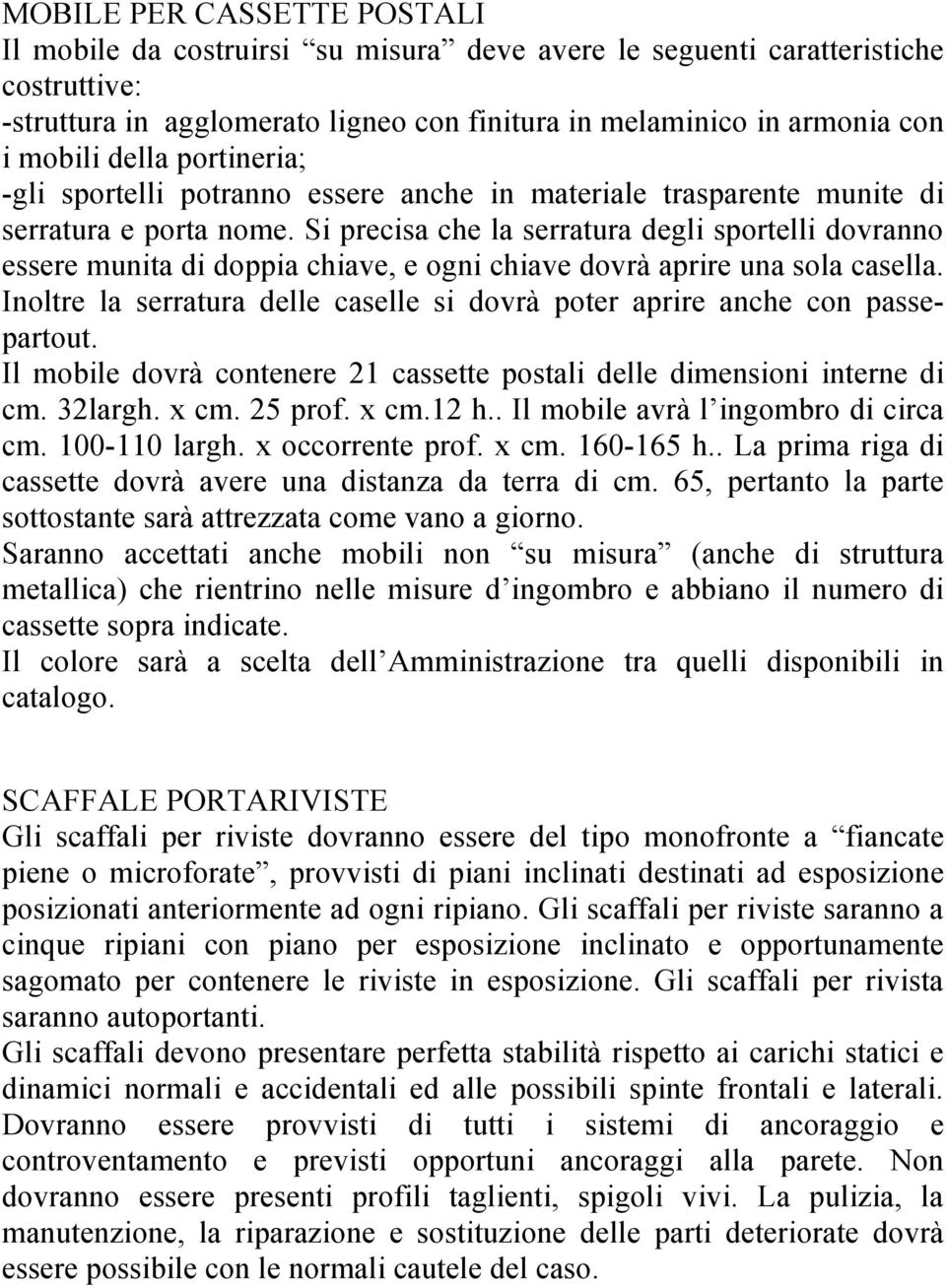 Si precisa che la serratura degli sportelli dovranno essere munita di doppia chiave, e ogni chiave dovrà aprire una sola casella.