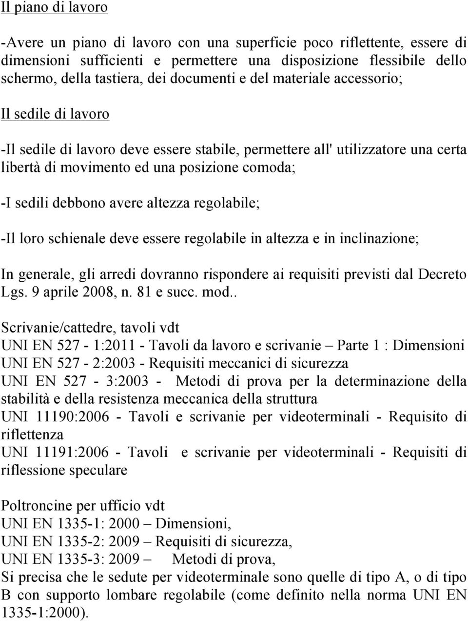 debbono avere altezza regolabile; -Il loro schienale deve essere regolabile in altezza e in inclinazione; In generale, gli arredi dovranno rispondere ai requisiti previsti dal Decreto Lgs.