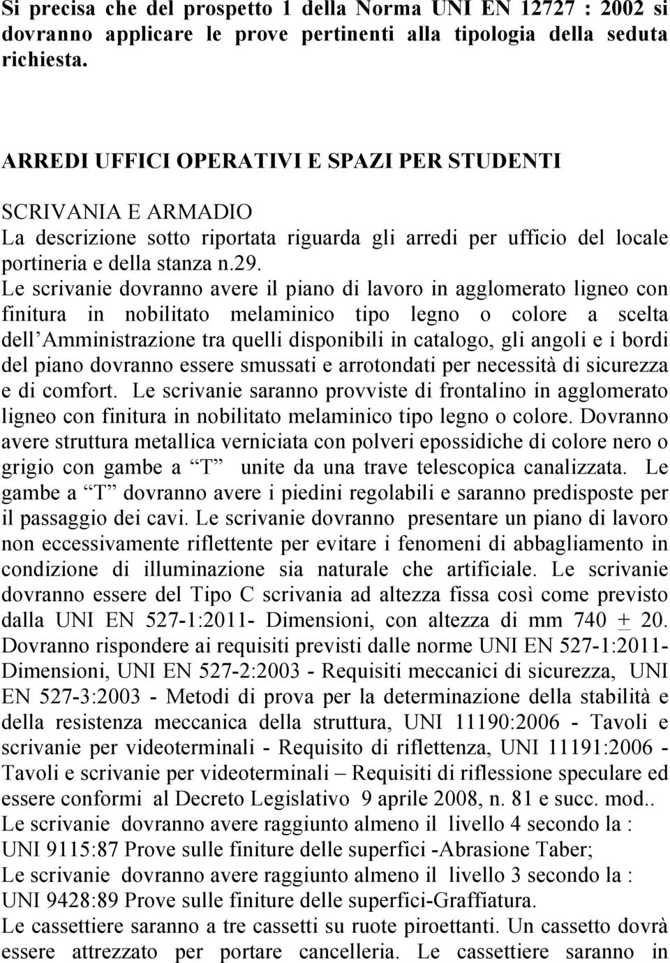 Le scrivanie dovranno avere il piano di lavoro in agglomerato ligneo con finitura in nobilitato melaminico tipo legno o colore a scelta dell Amministrazione tra quelli disponibili in catalogo, gli