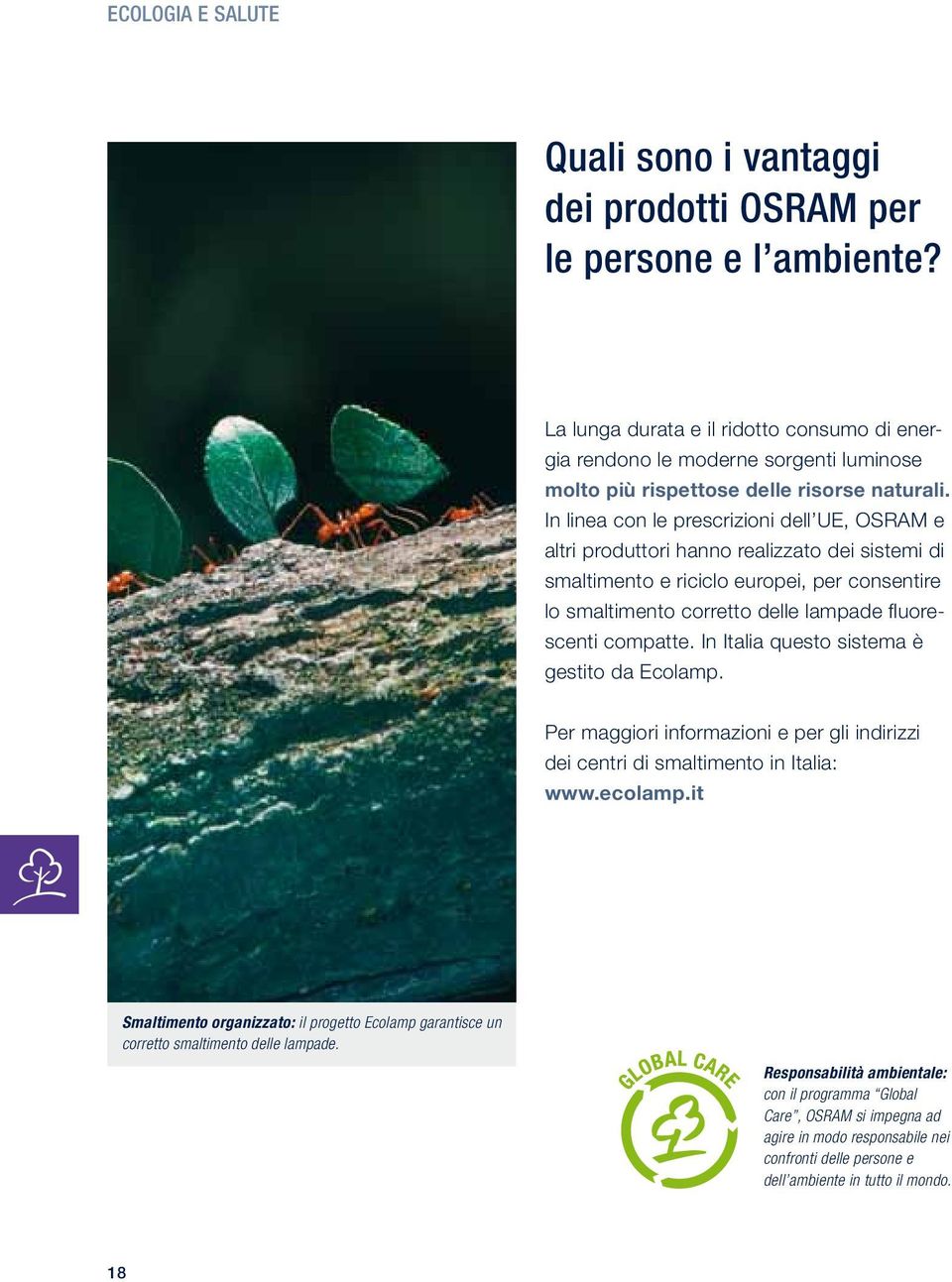 In linea con le prescrizioni dell UE, OSRAM e altri produttori hanno realizzato dei sistemi di smaltimento e riciclo europei, per consentire lo smaltimento corretto delle lampade fluorescenti