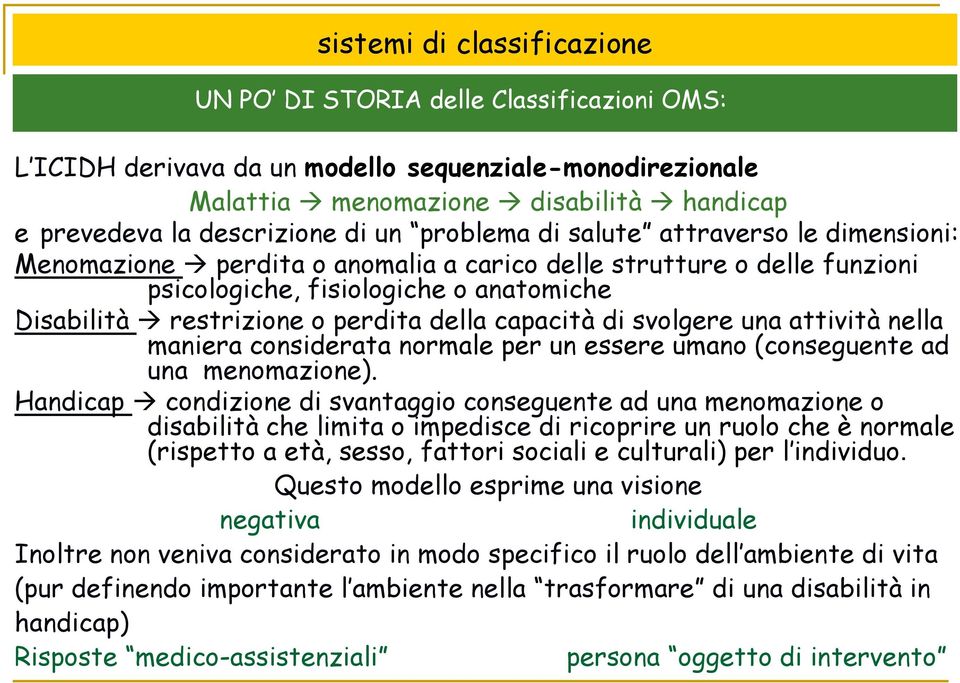 capacità di svolgere una attività nella maniera considerata normale per un essere umano (conseguente ad una menomazione).