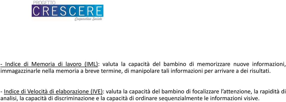 - Indice di Velocità di elaborazione (IVE): valuta la capacità del bambino di focalizzare l attenzione, la