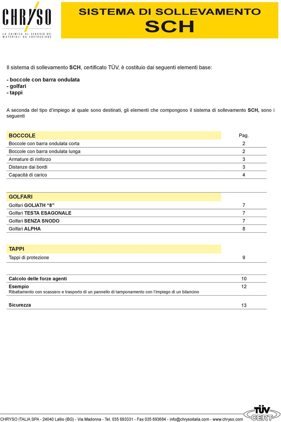 Boccole con barra ondulata corta 2 Boccole con barra ondulata lunga 2 Armature di rinforzo 3 Distanze dai bordi 3 Capacità di carico 4 GOLFARI Golfari GOLIATH 8 7 Golfari TESTA ESAGONALE 7 Golfari