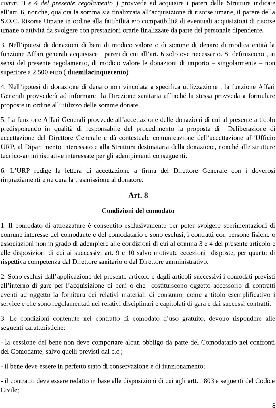 Risorse Umane in ordine alla fattibilità e/o compatibilità di eventuali acquisizioni di risorse umane o attività da svolgere con prestazioni orarie finalizzate da parte del personale dipendente. 3.