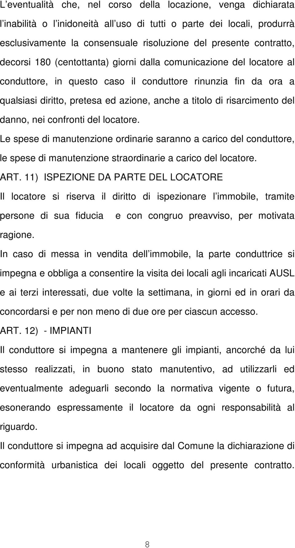 risarcimento del danno, nei confronti del locatore. Le spese di manutenzione ordinarie saranno a carico del conduttore, le spese di manutenzione straordinarie a carico del locatore. ART.