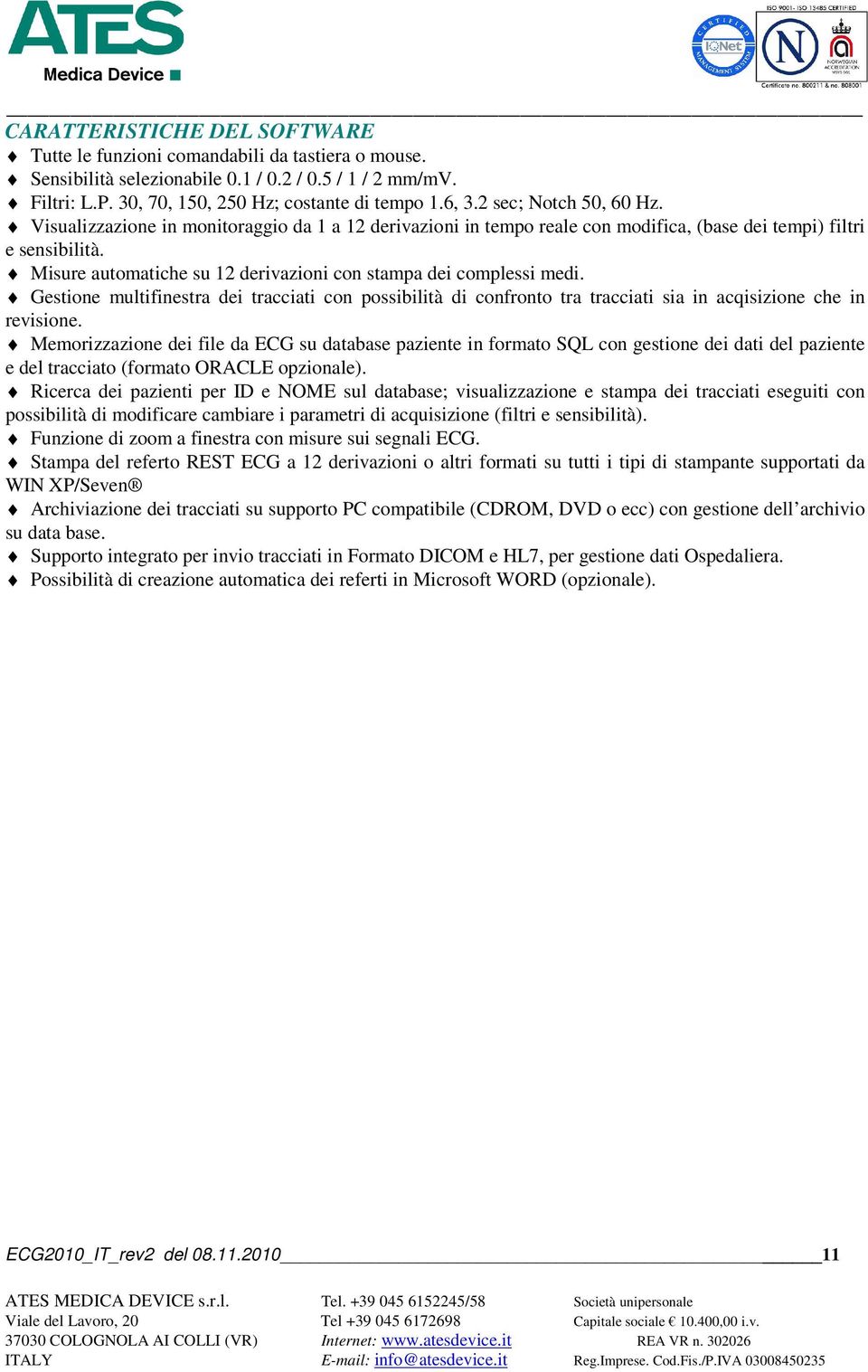 Misure automatiche su 12 derivazioni con stampa dei complessi medi. Gestione multifinestra dei tracciati con possibilità di confronto tra tracciati sia in acqisizione che in revisione.