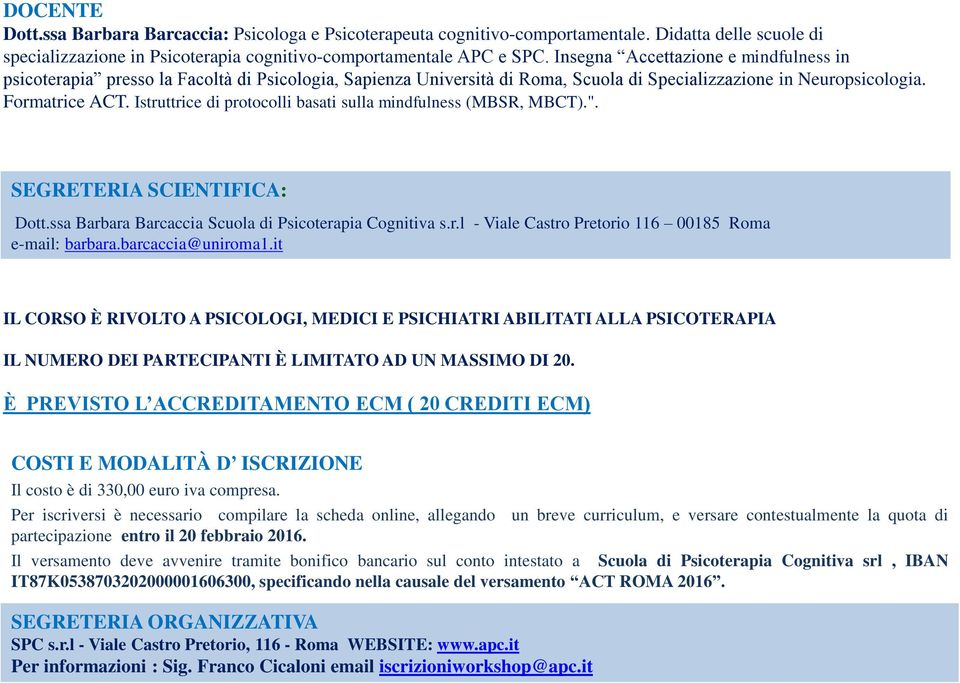 Istruttrice di protocolli basati sulla mindfulness (MBSR, MBCT).". SEGRETERIA SCIENTIFICA: Dott.ssa Barbara Barcaccia Scuola di Psicoterapia Cognitiva s.r.l - Viale Castro Pretorio 116 00185 Roma e-mail: barbara.