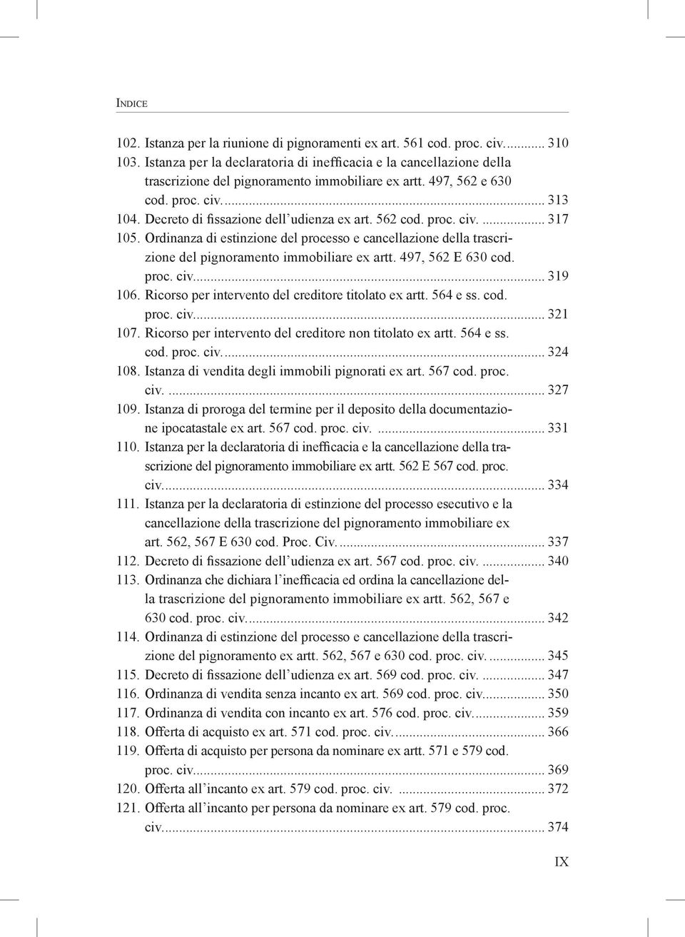 Decreto di fissazione dell udienza ex art. 562 cod. proc. civ... 317 105. Ordinanza di estinzione del processo e cancellazione della trascrizione del pignoramento immobiliare ex artt.