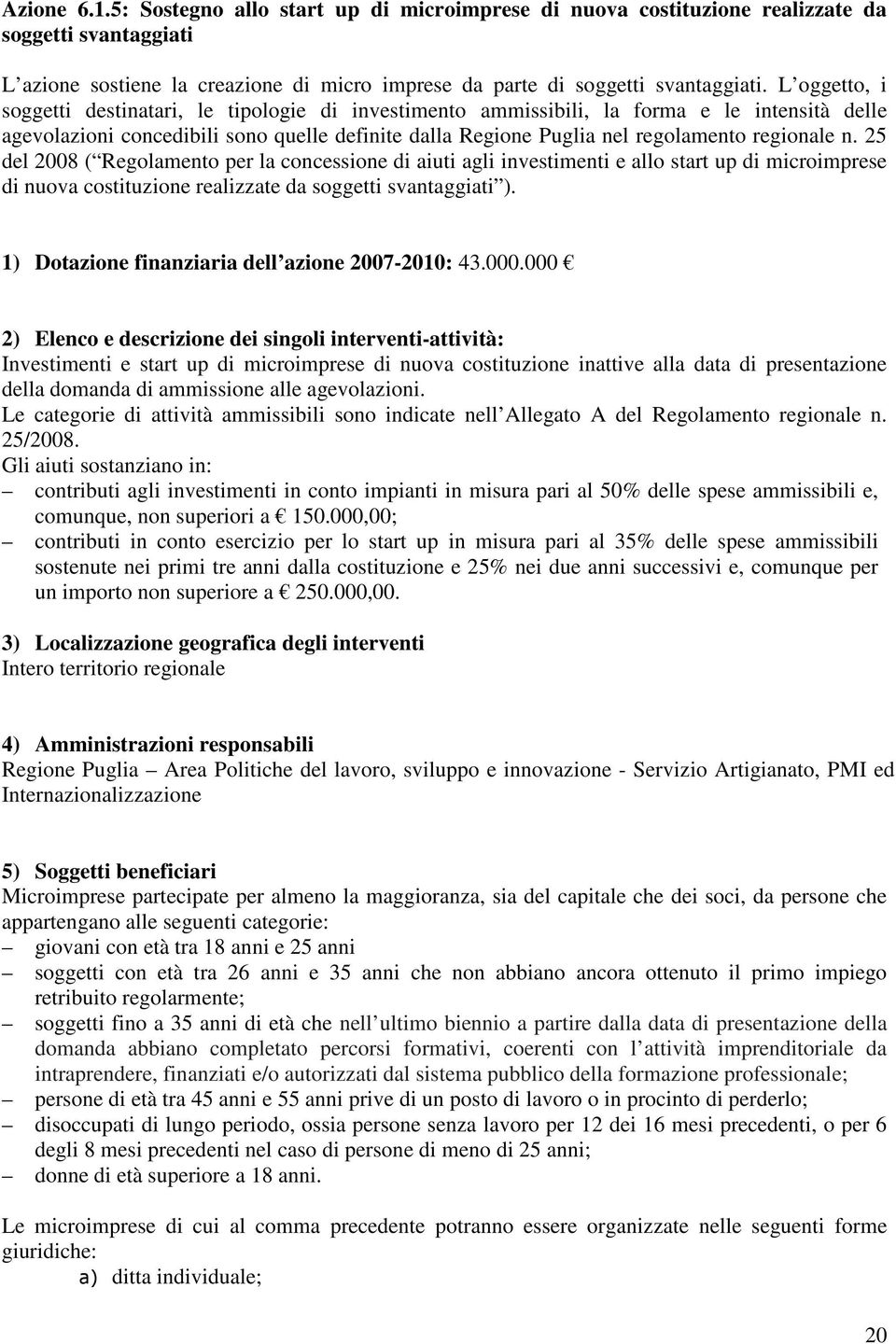 n. 25 del 2008 ( Regolamento per la concessione di aiuti agli investimenti e allo start up di microimprese di nuova costituzione realizzate da soggetti svantaggiati ).