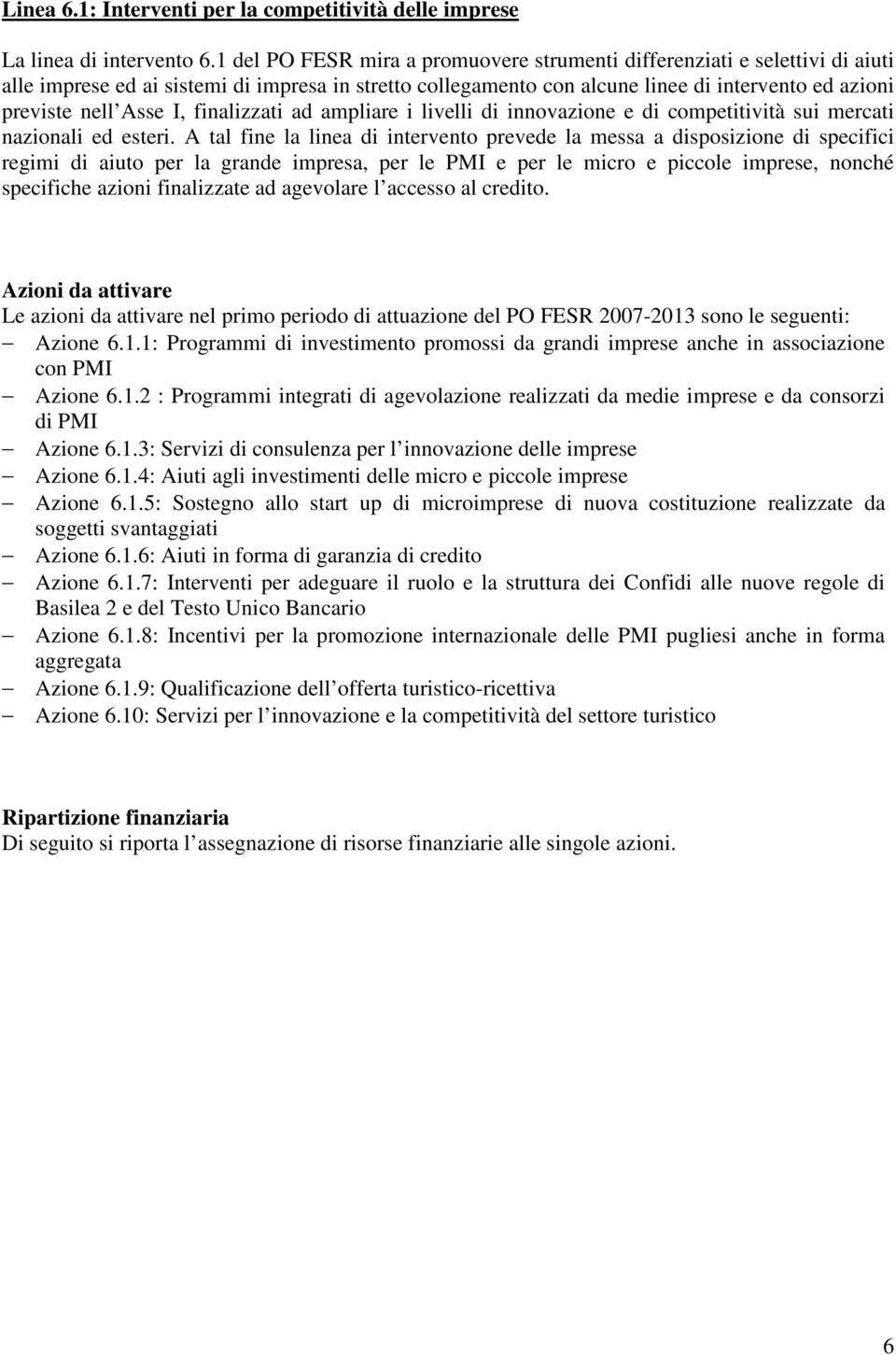 I, finalizzati ad ampliare i livelli di innovazione e di competitività sui mercati nazionali ed esteri.