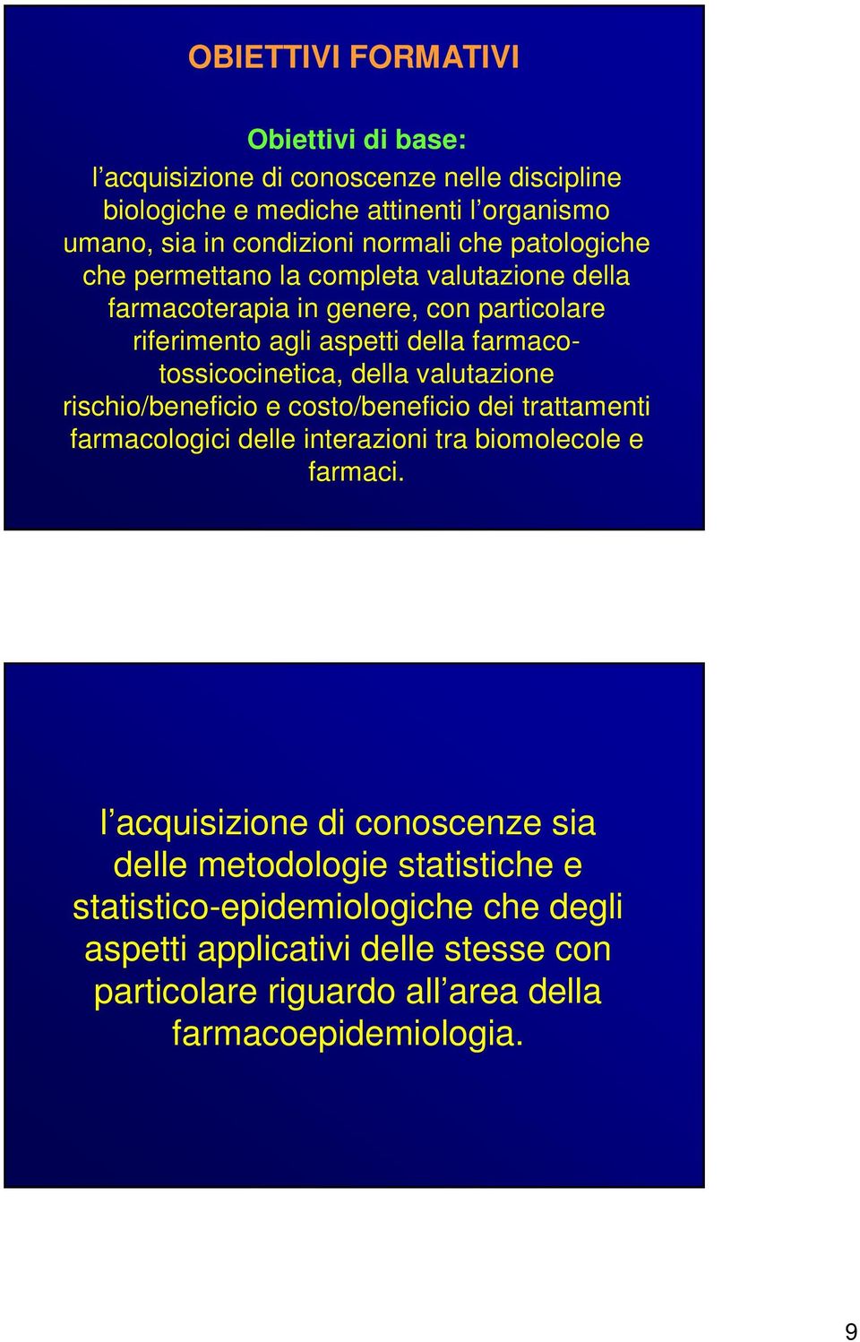 della valutazione rischio/beneficio e costo/beneficio dei trattamenti farmacologici delle interazioni tra biomolecole e farmaci.