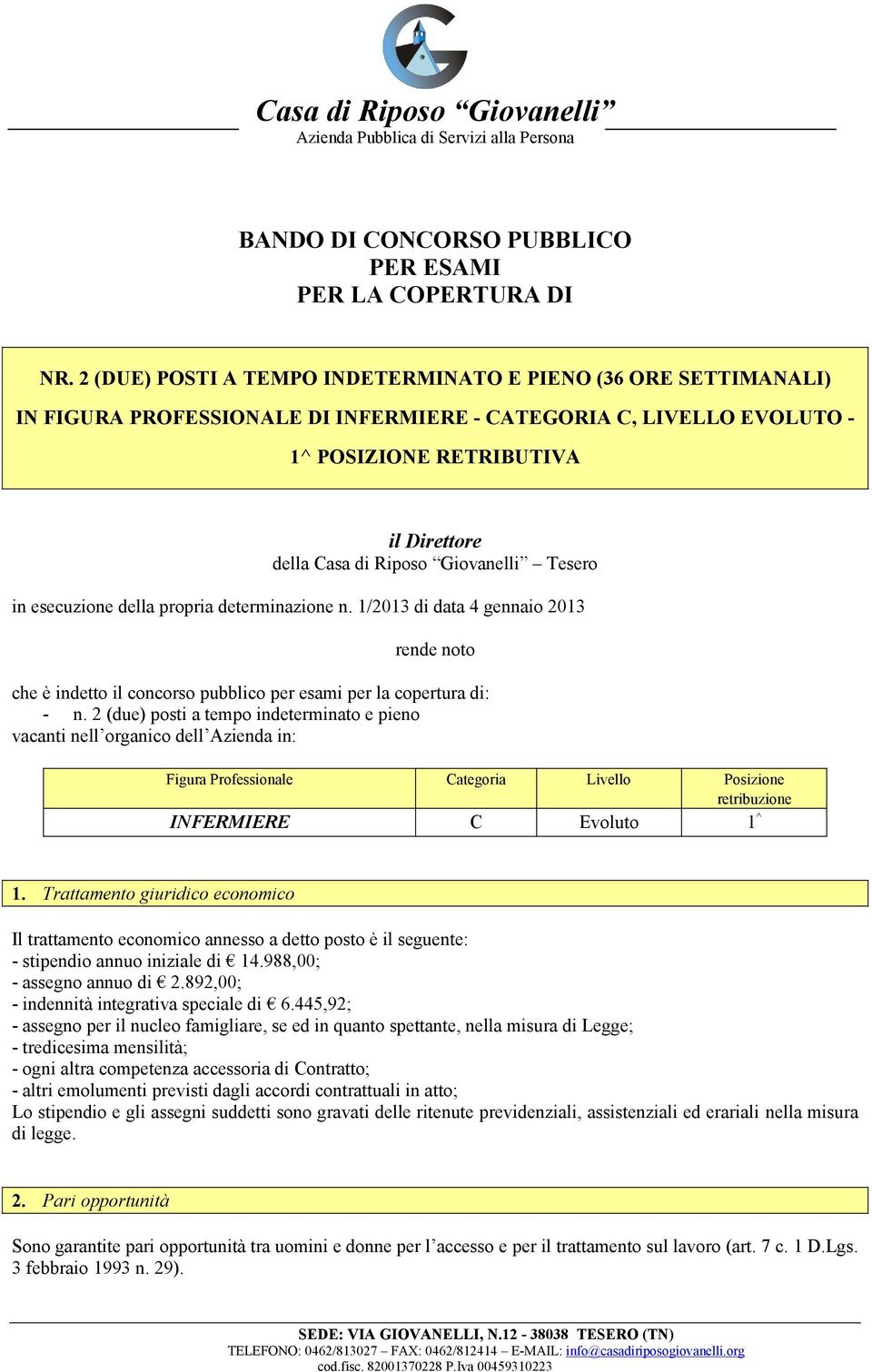 Giovanelli Tesero in esecuzione della propria determinazione n. 1/2013 di data 4 gennaio 2013 rende noto che è indetto il concorso pubblico per esami per la copertura di: - n.