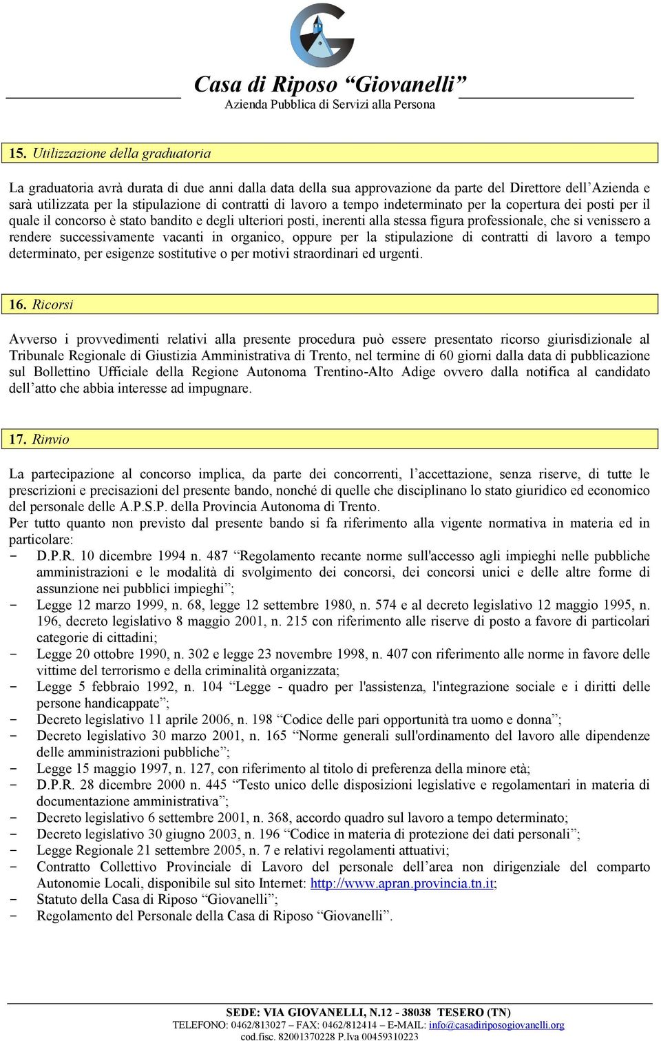 successivamente vacanti in organico, oppure per la stipulazione di contratti di lavoro a tempo determinato, per esigenze sostitutive o per motivi straordinari ed urgenti. 16.