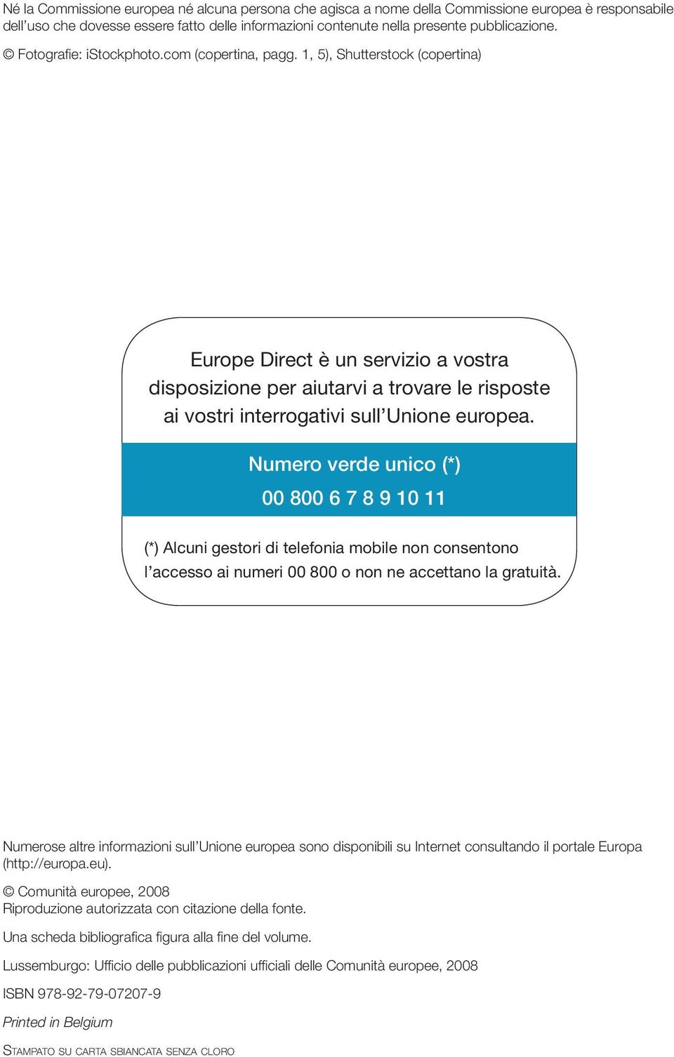 1, 5), Shutterstock (copertina) Europe Direct è un servizio a vostra disposizione per aiutarvi a trovare le risposte ai vostri interrogativi sull Unione europea.