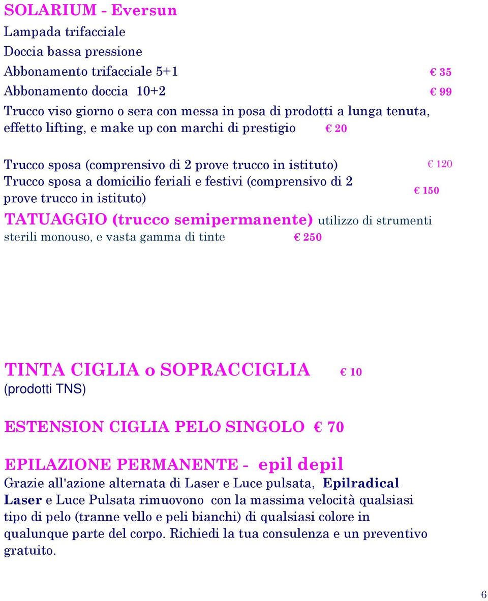 (trucco semipermanente) utilizzo di strumenti sterili monouso, e vasta gamma di tinte 250 150 120 TINTA CIGLIA o SOPRACCIGLIA 10 (prodotti TNS) ESTENSION CIGLIA PELO SINGOLO 70 EPILAZIONE PERMANENTE