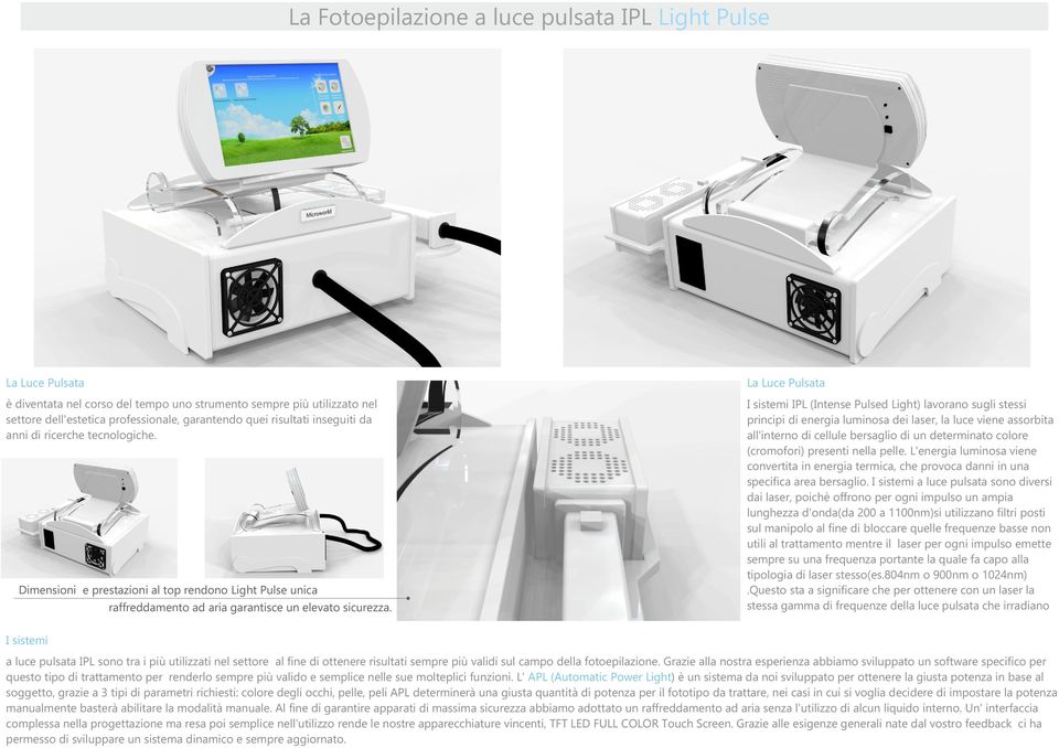 La Luce Pulsata I sistemi IPL (Intense Pulsed Light) lavorano sugli stessi principi di energia luminosa dei laser, la luce viene assorbita all'interno di cellule bersaglio di un determinato colore