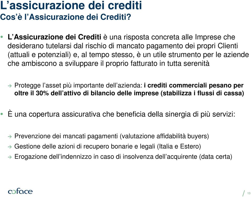 strumento per le aziende che ambiscono a sviluppare il proprio fatturato in tutta serenità Protegge l asset più importante dell azienda: i crediti commerciali pesano per oltre il 30% dell attivo di