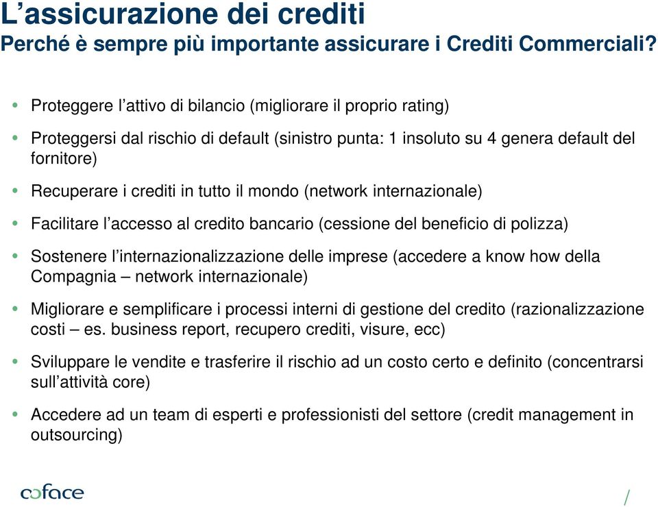 (network internazionale) Facilitare l accesso al credito bancario (cessione del beneficio di polizza) Sostenere l internazionalizzazione delle imprese (accedere a know how della Compagnia network