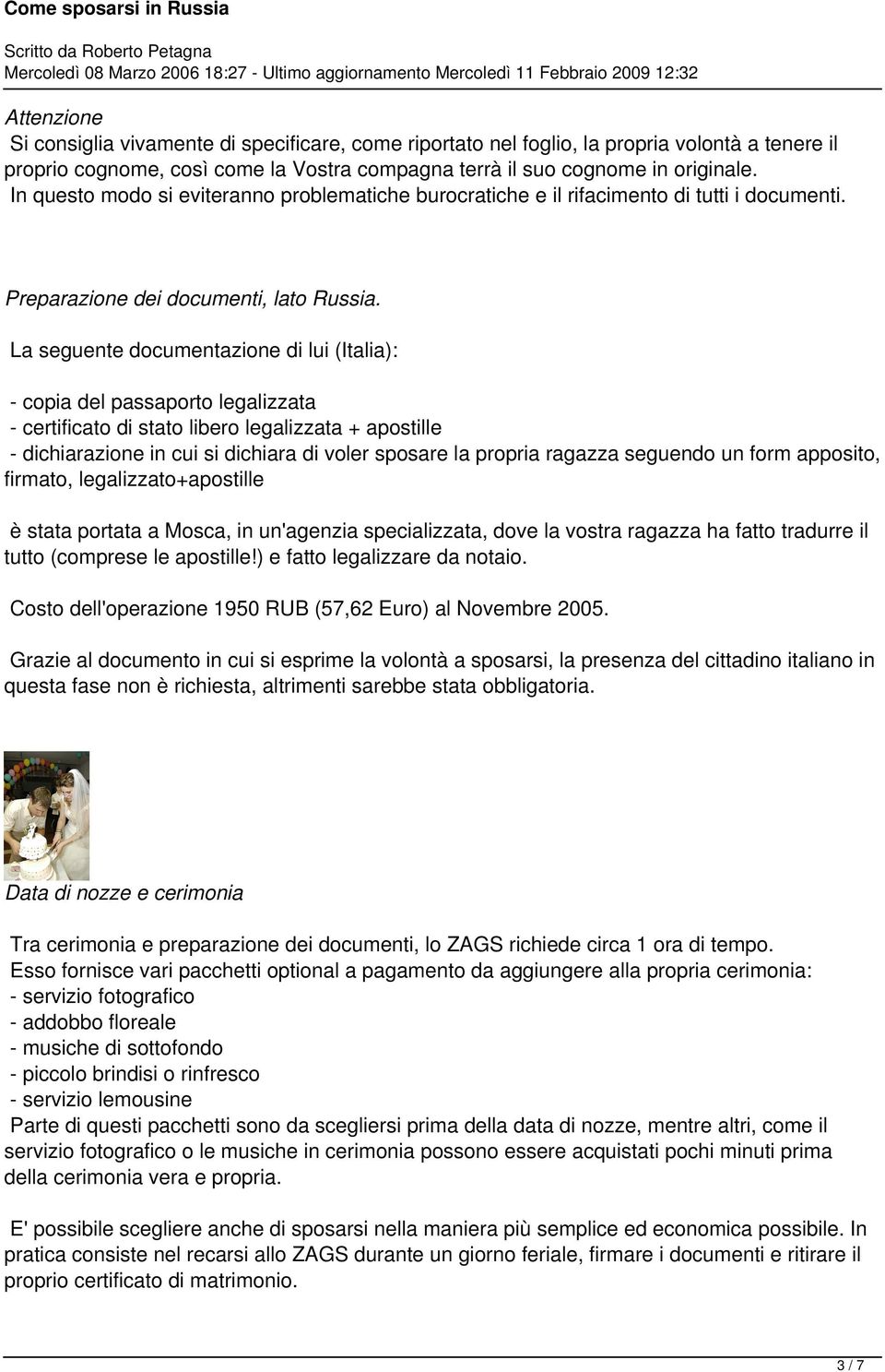 La seguente documentazione di lui (Italia): - copia del passaporto legalizzata - certificato di stato libero legalizzata + apostille - dichiarazione in cui si dichiara di voler sposare la propria