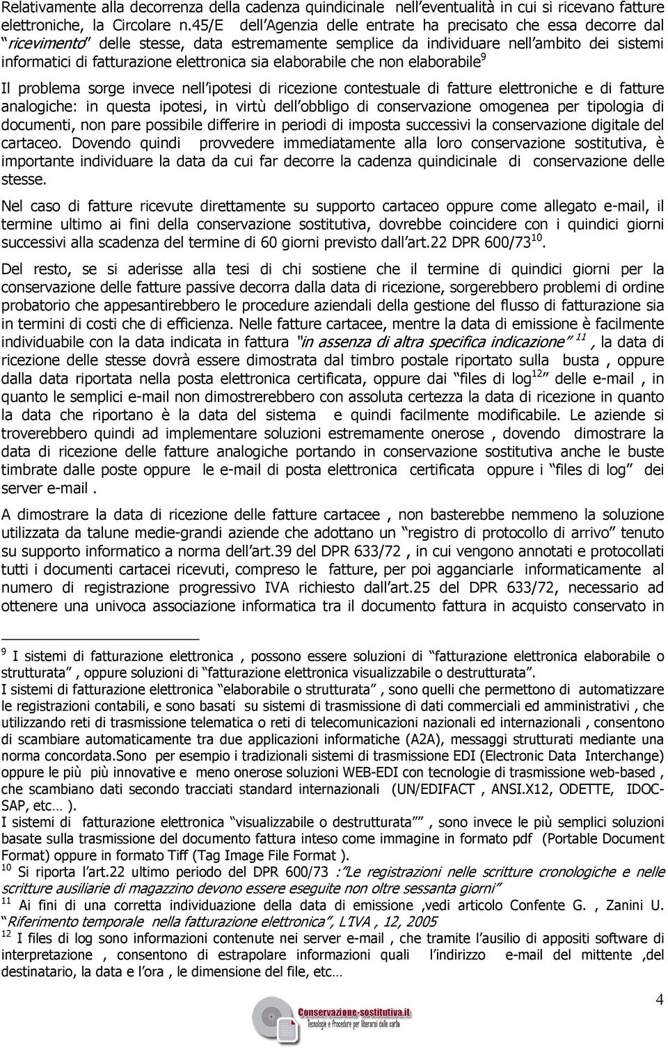 sia elaborabile che non elaborabile 9 Il problema sorge invece nell ipotesi di ricezione contestuale di fatture elettroniche e di fatture analogiche: in questa ipotesi, in virtù dell obbligo di