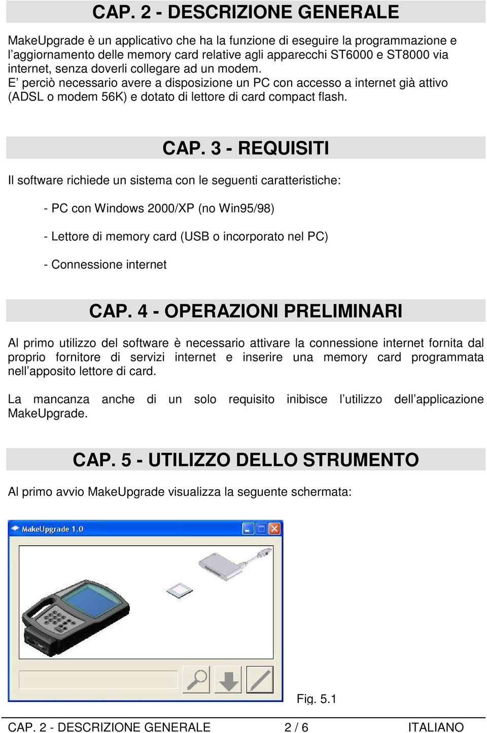 3 - REQUISITI Il software richiede un sistema con le seguenti caratteristiche: - PC con Windows 2000/XP (no Win95/98) - Lettore di memory card (USB o incorporato nel PC) - Connessione internet CAP.