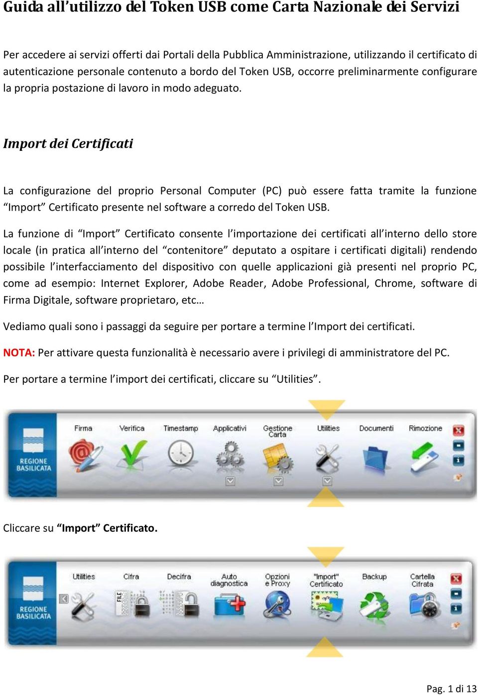 Import dei Certificati La configurazione del proprio Personal Computer (PC) può essere fatta tramite la funzione Import Certificato presente nel software a corredo del Token USB.